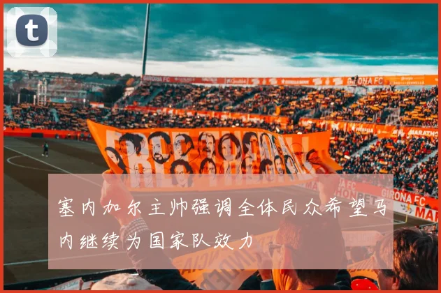 塞内加尔主帅强调全体民众希望马内继续为国家队效力