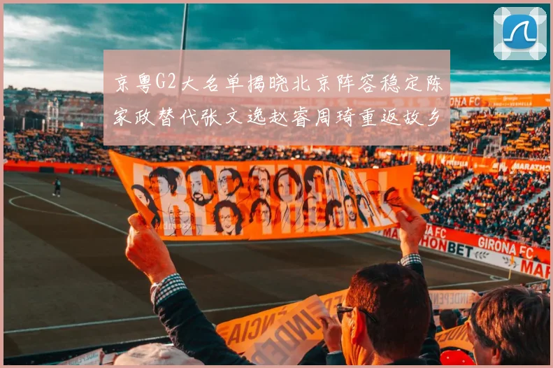京粤G2大名单揭晓北京阵容稳定陈家政替代张文逸赵睿周琦重返故乡战斗